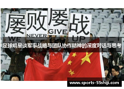 足球明星谈军事战略与团队协作精神的深度对话与思考 足球明星谈军事战略与团队协作精神的深度对话与思考