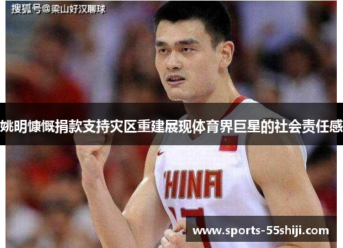 姚明慷慨捐款支持灾区重建展现体育界巨星的社会责任感 姚明慷慨捐款支持灾区重建展现体育界巨星的社会责任感