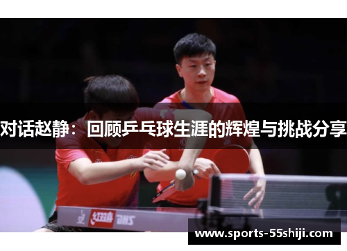 对话赵静：回顾乒乓球生涯的辉煌与挑战分享