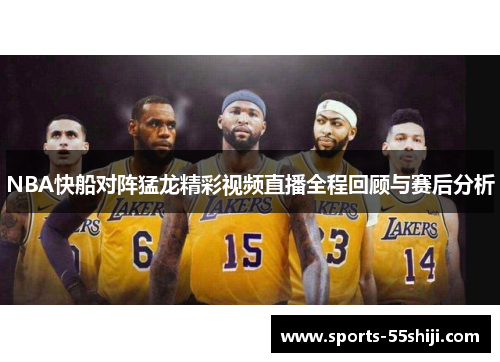 NBA快船对阵猛龙精彩视频直播全程回顾与赛后分析
