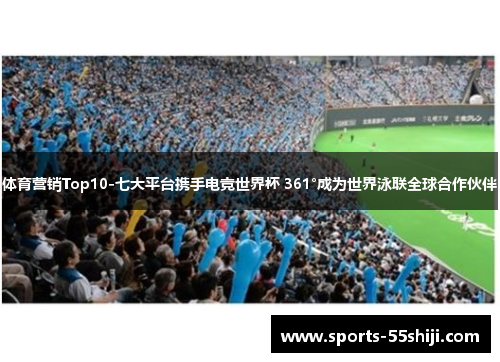 体育营销Top10-七大平台携手电竞世界杯 361°成为世界泳联全球合作伙伴 体育营销Top10-七大平台携手电竞世界杯 361°成为世界泳联全球合作伙伴