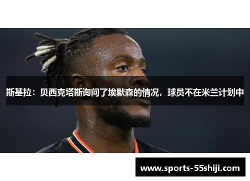 斯基拉：贝西克塔斯询问了埃默森的情况，球员不在米兰计划中