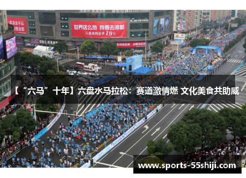 【“六马”十年】六盘水马拉松:赛道激情燃 文化美食共助威 【“六马”十年】六盘水马拉松:赛道激情燃 文化美食共助威