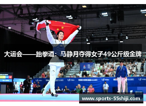 大运会——跆拳道:马静月夺得女子49公斤级金牌 大运会——跆拳道:马静月夺得女子49公斤级金牌
