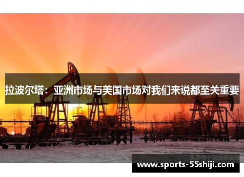 拉波尔塔：亚洲市场与美国市场对我们来说都至关重要